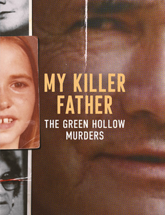 MY KILLER FATHER: THE GREEN HOLLOW MURDERS